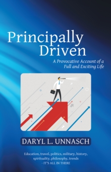 Principally Driven : A Provocative Account of a Full and Exciting Life