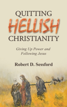 Quitting Hellish Christianity : Giving up Power and Following Jesus