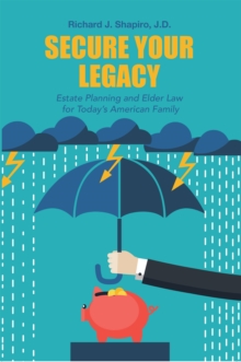 Secure Your Legacy : Estate Planning and Elder Law for Today'S American Family