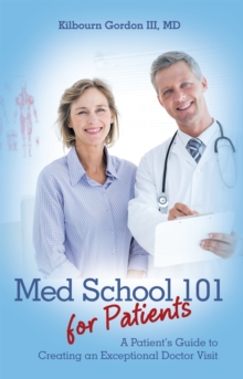 Med School 101 for Patients : A Patient'S Guide to Creating an Exceptional Doctor Visit