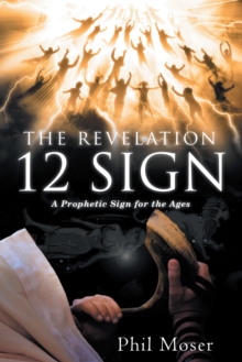 The Revelation 12 Sign : A Prophetic Sign for the Ages