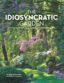 The Idiosyncratic Garden : How to crreate and enjoy a personalized outdoor space