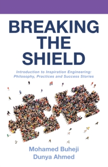 Breaking the Shield : Introduction to Inspiration Engineering: Philosophy, Practices and Success Stories