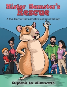 Mister Hamster'S Rescue : A True Story of How a Creative Idea Saved the Day