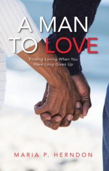 A Man to Love : Finding Loving When You Have Long Given Up