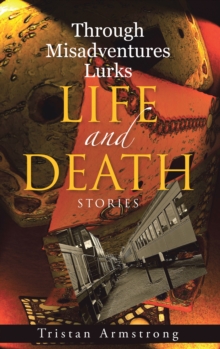 Through Misadventures Lurks Life and Death : Stories