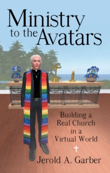 Ministry to the Avatars : Building a Real Church in a Virtual World