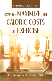 How to Maximize the Caloric Costs of Exercise : A Relatively Short Story