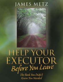 Help Your Executor Before You Leave : The Book You Didn'T Know You Needed