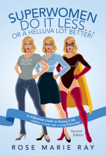 Superwomen Do It Less...Or a Helluva Lot Better! : A Millennium Guide to Having It All: Children, a Career, and a Loving Relationship