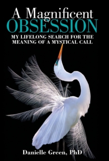 A Magnificent Obsession : My Lifelong Search for the Meaning of a Mystical Call