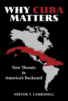 Why Cuba Matters : New Threats in America's Backyard