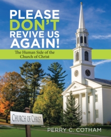 Please Don't Revive Us Again! : The Human Side of the Church of Christ