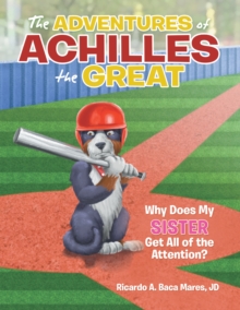 The Adventures of Achilles the Great : Why Does My Sister Get All of the Attention?