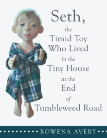 Seth, the Timid Toy : Who Lived in the Tiny House at the End of Tumbleweed Road