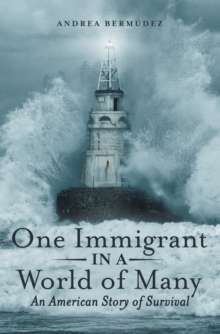 One Immigrant in a World of Many : An American Story of Survival