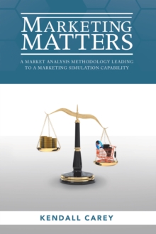 Marketing Matters : A Market Analysis Methodology Leading to a Marketing Simulation Capability