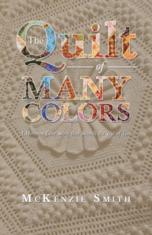 The Quilt of Many Colors : A Mormon Love Story That Stands the Test of Time