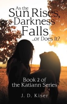 As the Sun Rises, Darkness Falls ... or Does It? : Book 2 of the Katiann Series