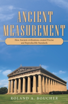 Ancient Measurement : How Ancient Civilizations Created Precise and Reproducible Standards