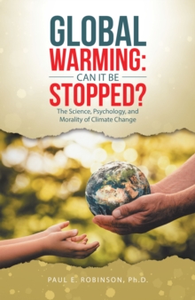 Global Warming: Can It Be Stopped? : The Science, Psychology, and Morality of  Climate Change