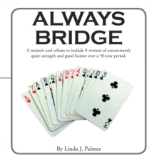 Always Bridge : A Memoir and Tribute to Include 8 Women of Uncommonly Quiet Strength and Good Humor over a 58-Year Period.