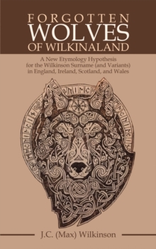 Forgotten Wolves  of  Wilkinaland : A New Etymology Hypothesis for the Wilkinson Surname (And Variants) in England, Ireland, Scotland, and Wales