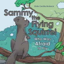 Sammy the Flying Squirrel : Who Was Afraid to Fly