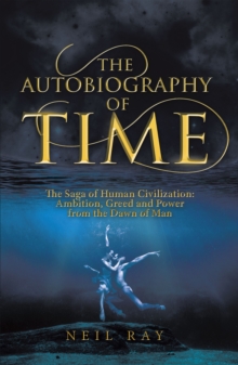 The Autobiography of Time : The Saga of Human Civilization: Ambition, Greed and Power from the Dawn of Man