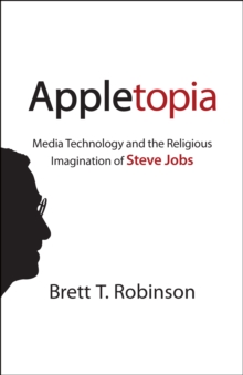 Appletopia : Media Technology and the Religious Imagination of Steve Jobs