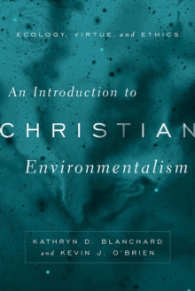 An Introduction to Christian Environmentalism : Ecology, Virtue, and Ethics, Paperback / softback Book An Introduction to Christian Environmentalism : Ecology, Virtue, and Ethics, Paperback / softback Book