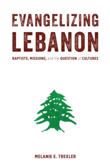 Evangelizing Lebanon : Baptists, Missions, and the Question of Cultures