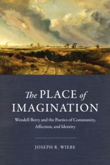 The Place of Imagination : Wendell Berry and the Poetics of Community, Affection, and Identity, Hardback Book The Place of Imagination : Wendell Berry and the Poetics of Community, Affection, and Identity, Hardback Book