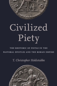 Civilized Piety : The Rhetoric of Pietas in the Pastoral Epistles and the Roman Empire, Hardback Book Civilized Piety : The Rhetoric of Pietas in the Pastoral Epistles and the Roman Empire, Hardback Book