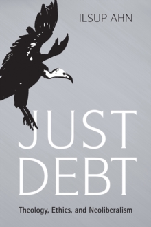 Just Debt : Theology, Ethics, and Neoliberalism