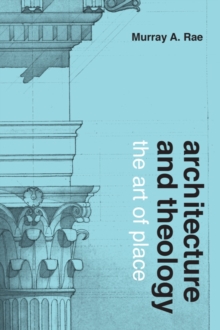 Architecture and Theology : The Art of Place, Hardback Book Architecture and Theology : The Art of Place, Hardback Book