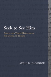 Seek to See Him : Ascent and Vision Mysticism in the Gospel of Thomas, Paperback / softback Book Seek to See Him : Ascent and Vision Mysticism in the Gospel of Thomas, Paperback / softback Book