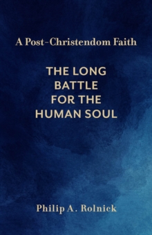 A Post-Christendom Faith : The Long Battle for the Human Soul