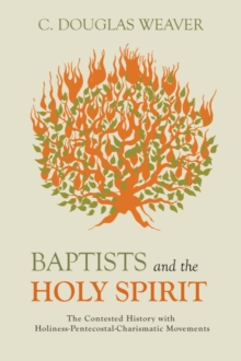 Baptists and the Holy Spirit : The Contested History with Holiness-Pentecostal-Charismatic Movements, Hardback Book Baptists and the Holy Spirit : The Contested History with Holiness-Pentecostal-Charismatic Movements, Hardback Book