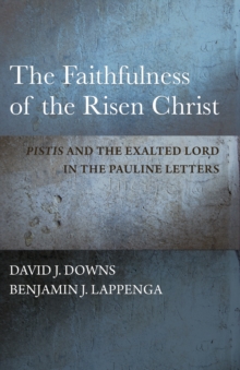 The Faithfulness of the Risen Christ : <I>Pistis</I> and the Exalted Lord in the Pauline Letters