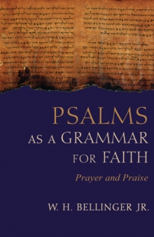 Psalms as a Grammar for Faith : Prayer and Praise