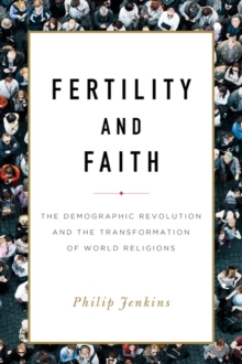 Fertility and Faith : The Demographic Revolution and the Transformation of World Religions, Hardback Book Fertility and Faith : The Demographic Revolution and the Transformation of World Religions, Hardback Book