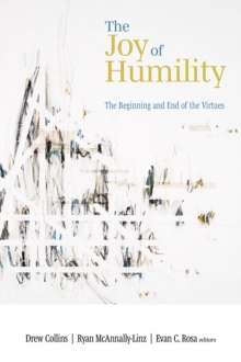 The Joy of Humility : The Beginning and End of the Virtues