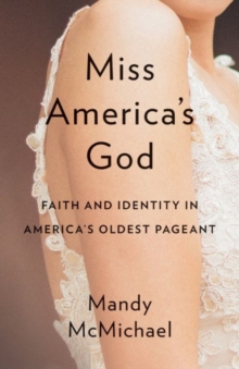 Miss America's God : Faith and Identity in America's Oldest Pageant