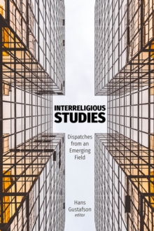 Interreligious Studies : Dispatches from an Emerging Field