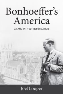 Bonhoeffer's America : A Land without Reformation