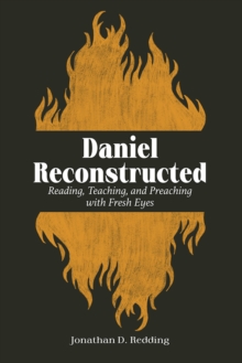 Daniel Reconstructed : Reading, Teaching, and Preaching with Fresh Eyes