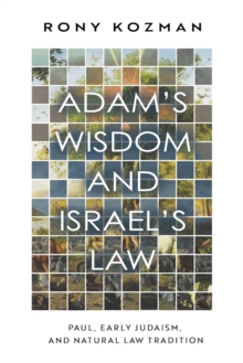 Adam's Wisdom and Israel's Law : Paul, Early Judaism, and Natural Law Tradition