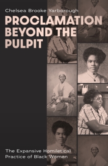 Proclamation Beyond the Pulpit : The Expansive Homiletical Practice of Black Women