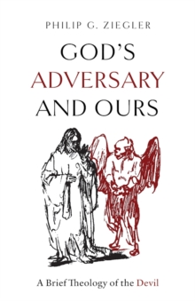 God's Adversary and Ours : A Brief Theology of the Devil